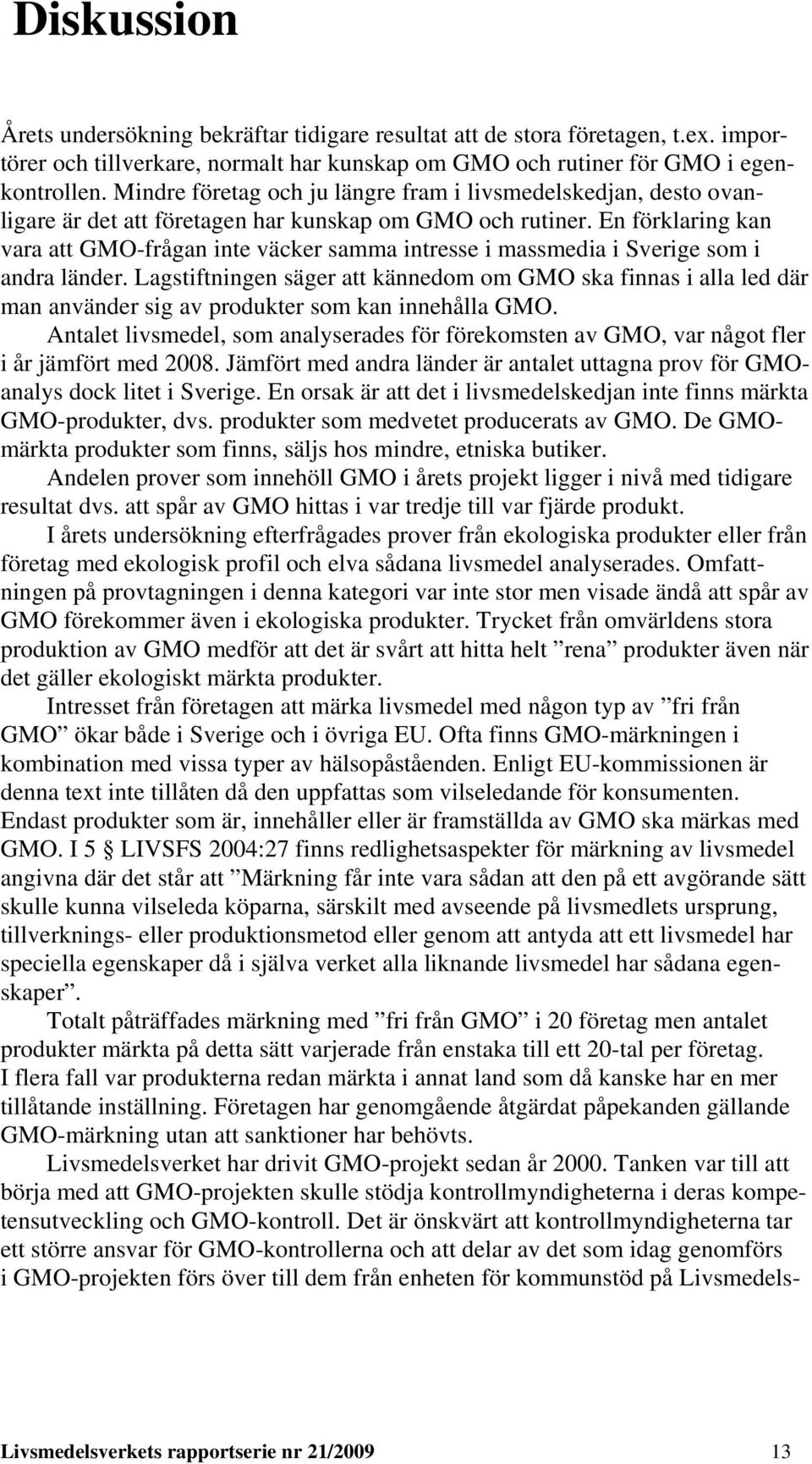 En förklaring kan vara att GMO-frågan inte väcker samma intresse i massmedia i Sverige som i andra länder.