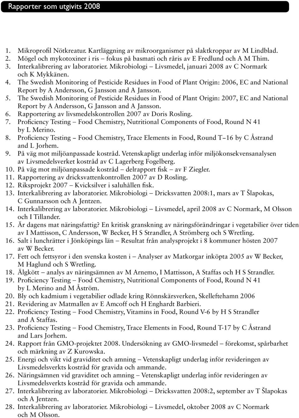 The Swedish Monitoring of Pesticide Residues in Food of Plant Origin: 2006, EC and National Report by A Andersson, G Jansson and A Jansson. 5.