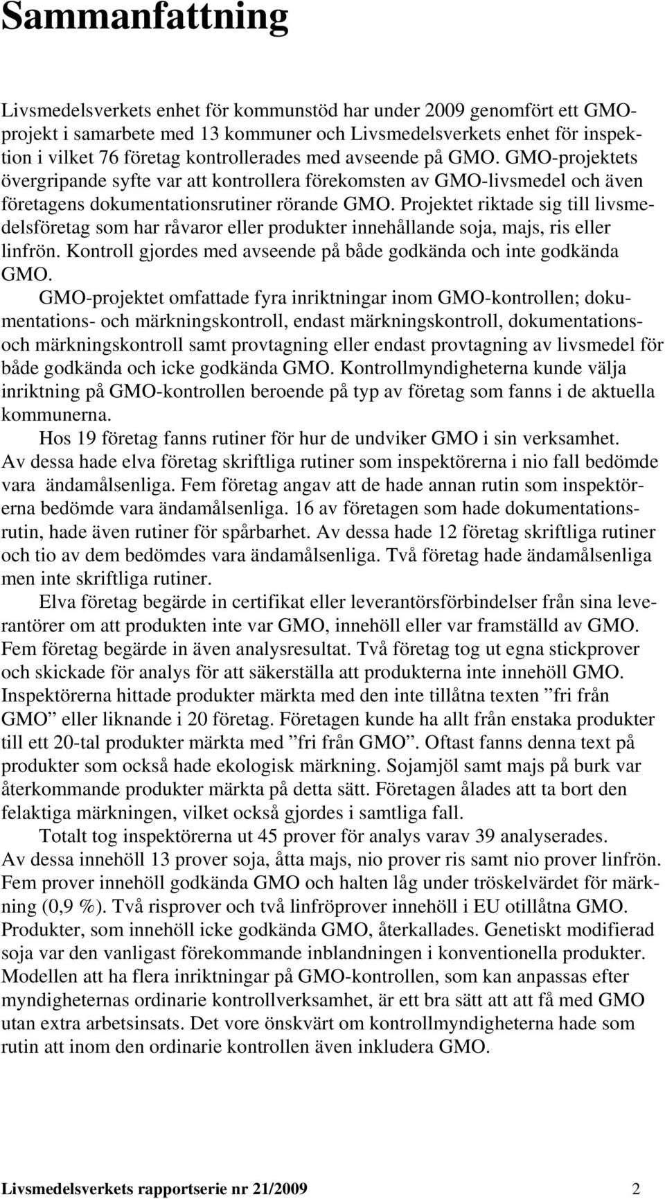 Projektet riktade sig till livsmedelsföretag som har råvaror eller produkter innehållande soja, majs, ris eller linfrön. Kontroll gjordes med avseende på både godkända och inte godkända GMO.