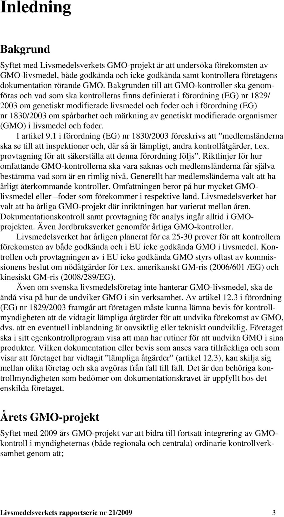 1830/2003 om spårbarhet och märkning av genetiskt modifierade organismer (GMO) i livsmedel och foder. I artikel 9.