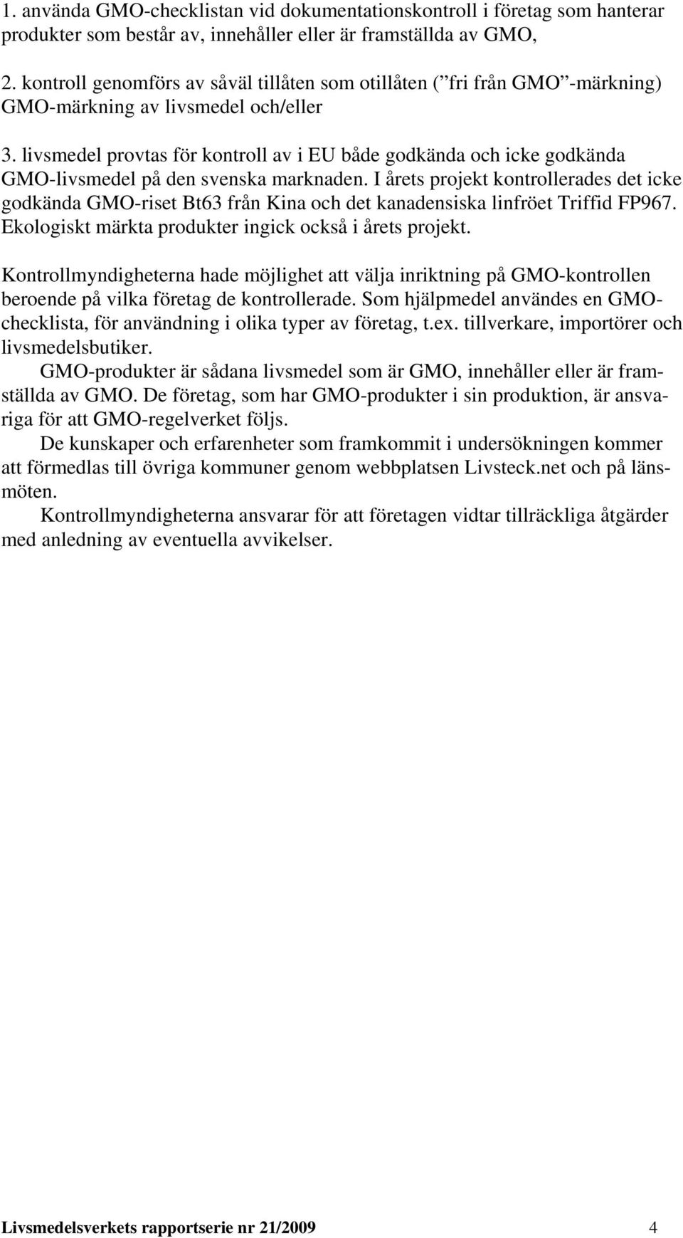 livsmedel provtas för kontroll av i EU både godkända och icke godkända GMO-livsmedel på den svenska marknaden.