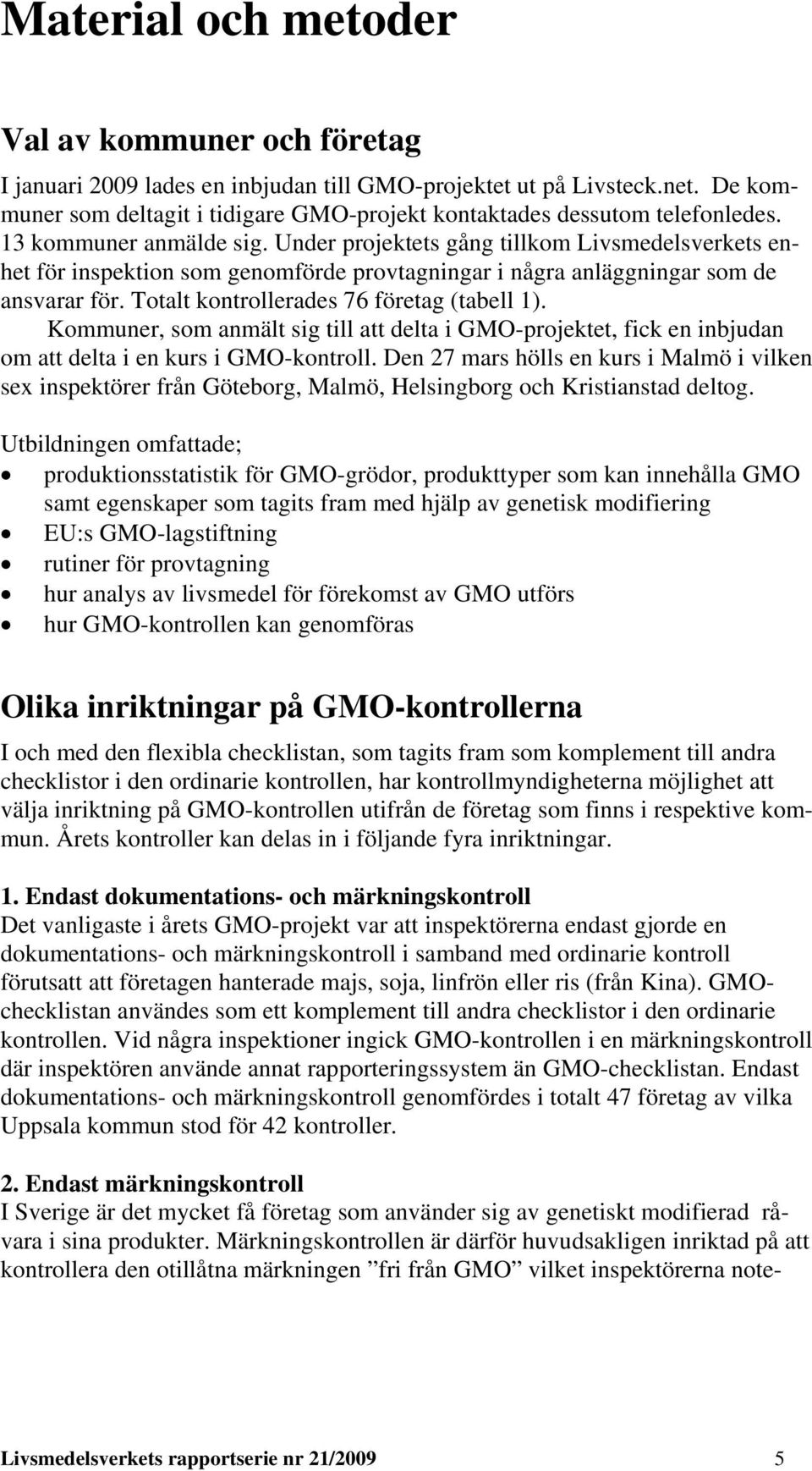 Under projektets gång tillkom Livsmedelsverkets enhet för inspektion som genomförde provtagningar i några anläggningar som de ansvarar för. Totalt kontrollerades 76 företag (tabell 1).