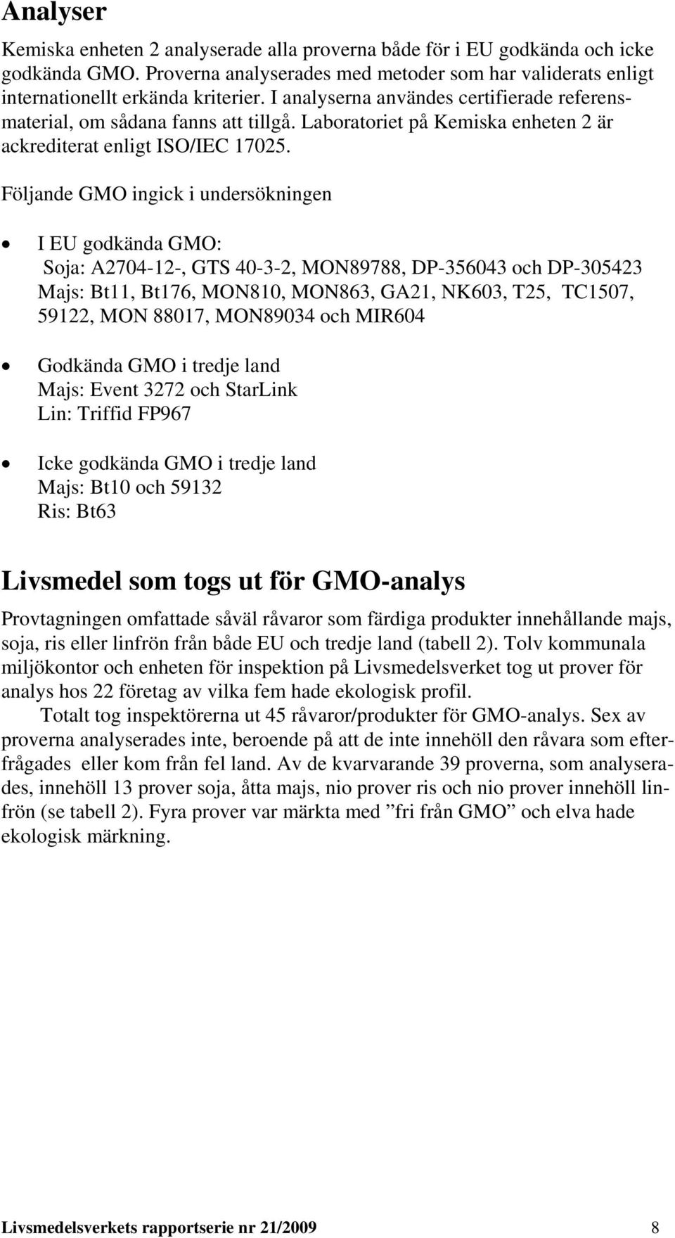 Följande GMO ingick i undersökningen I EU godkända GMO: Soja: A2704-12-, GTS 40-3-2, MON89788, DP-356043 och DP-305423 Majs: Bt11, Bt176, MON810, MON863, GA21, NK603, T25, TC1507, 59122, MON 88017,