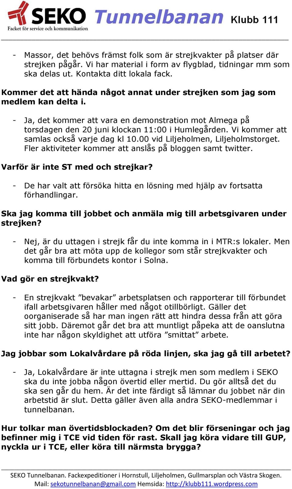 Vi kommer att samlas också varje dag kl 10.00 vid Liljeholmen, Liljeholmstorget. Fler aktiviteter kommer att anslås på bloggen samt twitter. Varför är inte T med och strejkar?