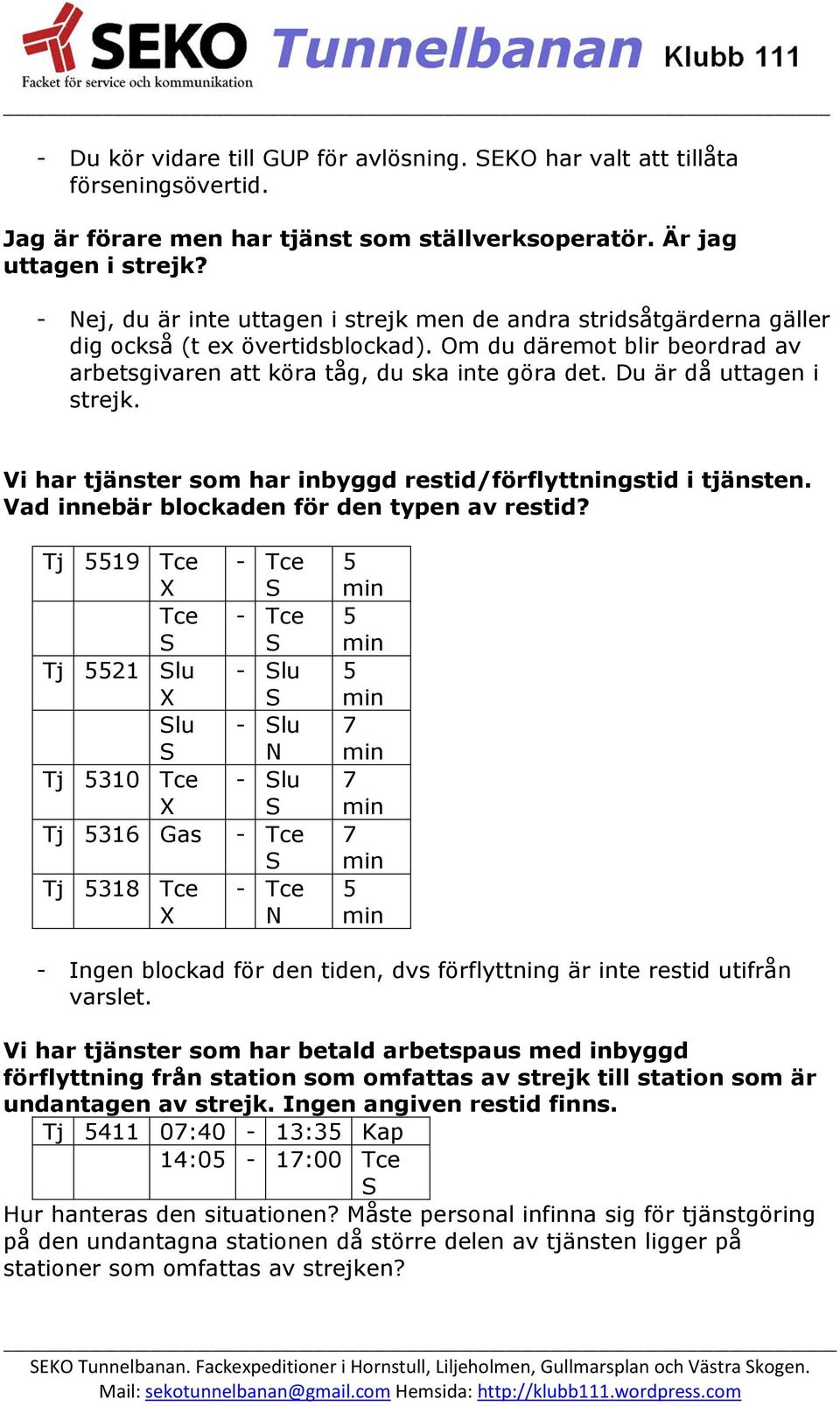 Du är då uttagen i strejk. Vi har tjänster som har inbyggd restid/förflyttningstid i tjänsten. Vad innebär blockaden för den typen av restid?
