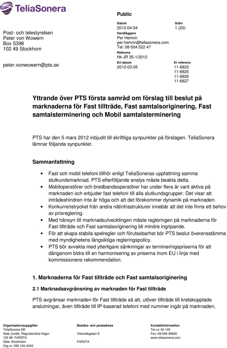 samtalsoriginering, Fast samtalsterminering och Mobil samtalsterminering PTS har den 5 mars 2012 inbjudit till skriftliga synpunkter på förslagen. TeliaSonera lämnar följande synpunkter.