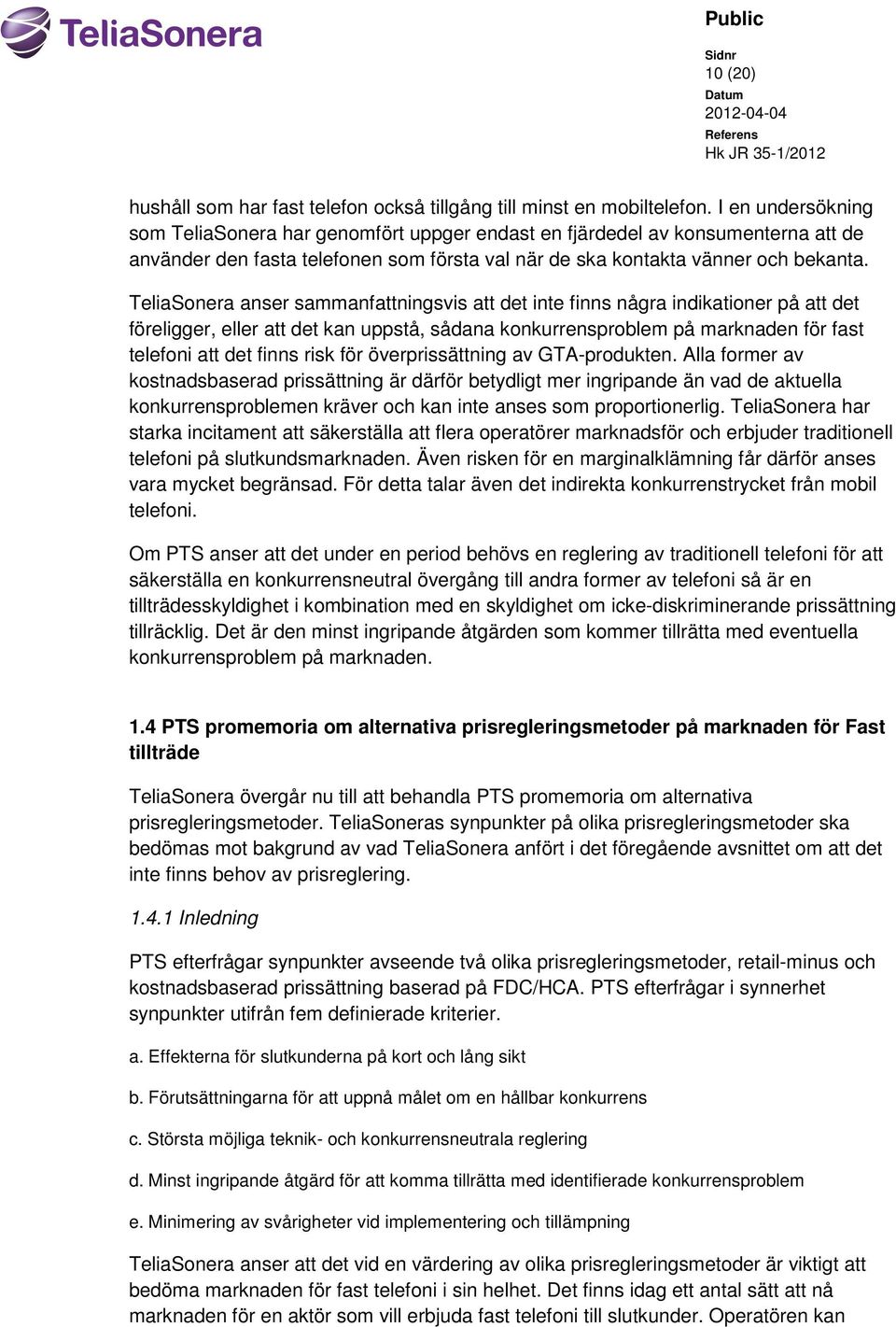 TeliaSonera anser sammanfattningsvis att det inte finns några indikationer på att det föreligger, eller att det kan uppstå, sådana konkurrensproblem på marknaden för fast telefoni att det finns risk