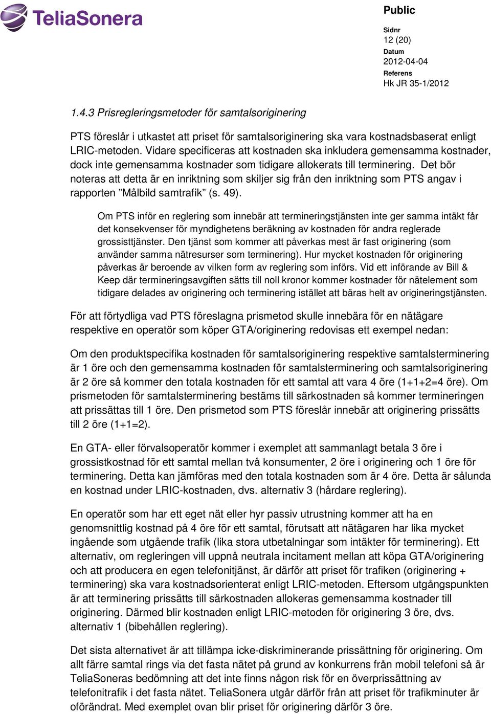 Det bör noteras att detta är en inriktning som skiljer sig från den inriktning som PTS angav i rapporten Målbild samtrafik (s. 49).