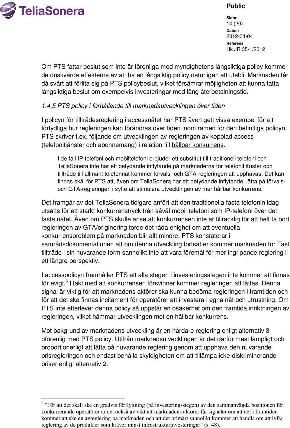 5 PTS policy i förhållande till marknadsutvecklingen över tiden I policyn för tillträdesreglering i accessnätet har PTS även gett vissa exempel för att förtydliga hur regleringen kan förändras över