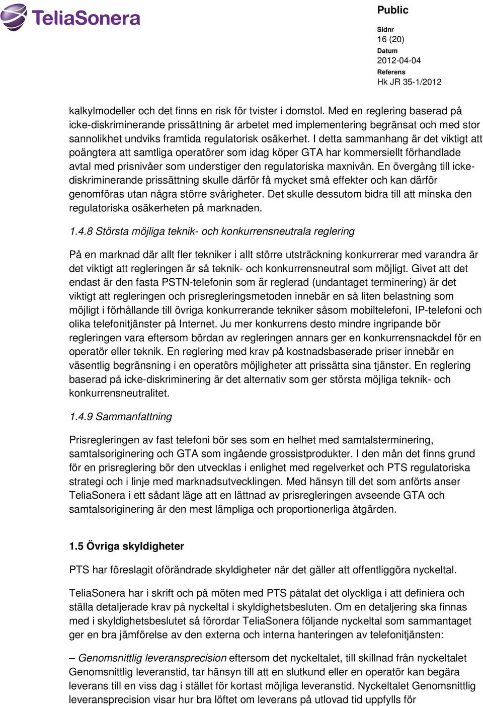 I detta sammanhang är det viktigt att poängtera att samtliga operatörer som idag köper GTA har kommersiellt förhandlade avtal med prisnivåer som understiger den regulatoriska maxnivån.