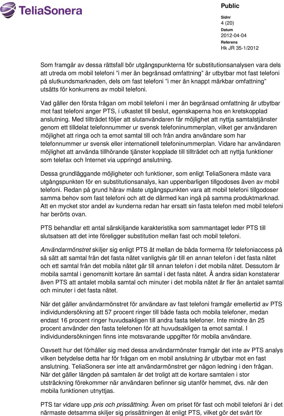 Vad gäller den första frågan om mobil telefoni i mer än begränsad omfattning är utbytbar mot fast telefoni anger PTS, i utkastet till beslut, egenskaperna hos en kretskopplad anslutning.