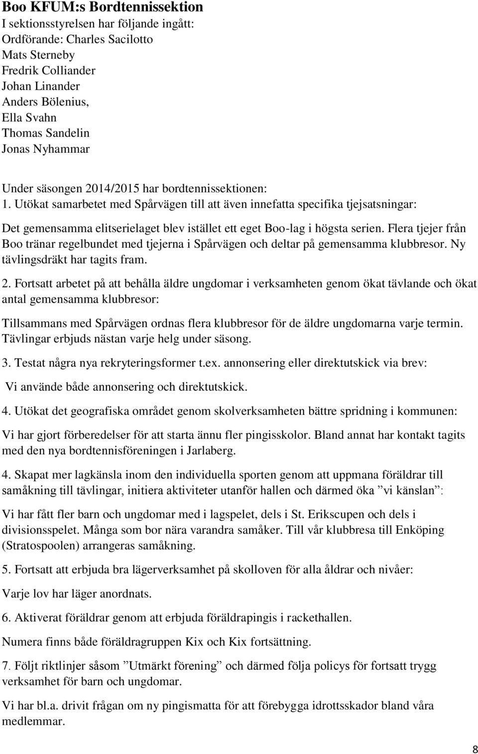 Utökat samarbetet med Spårvägen till att även innefatta specifika tjejsatsningar: Det gemensamma elitserielaget blev istället ett eget Boo-lag i högsta serien.