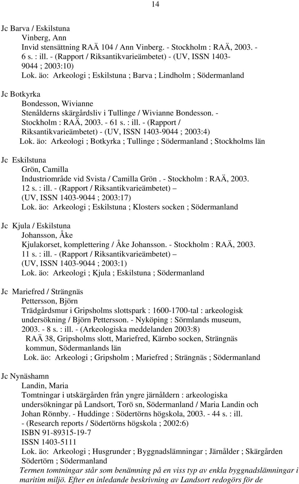 - (Rapport / Riksantikvarieämbetet) - (UV, ISSN 1403-9044 ; 2003:4) Lok.