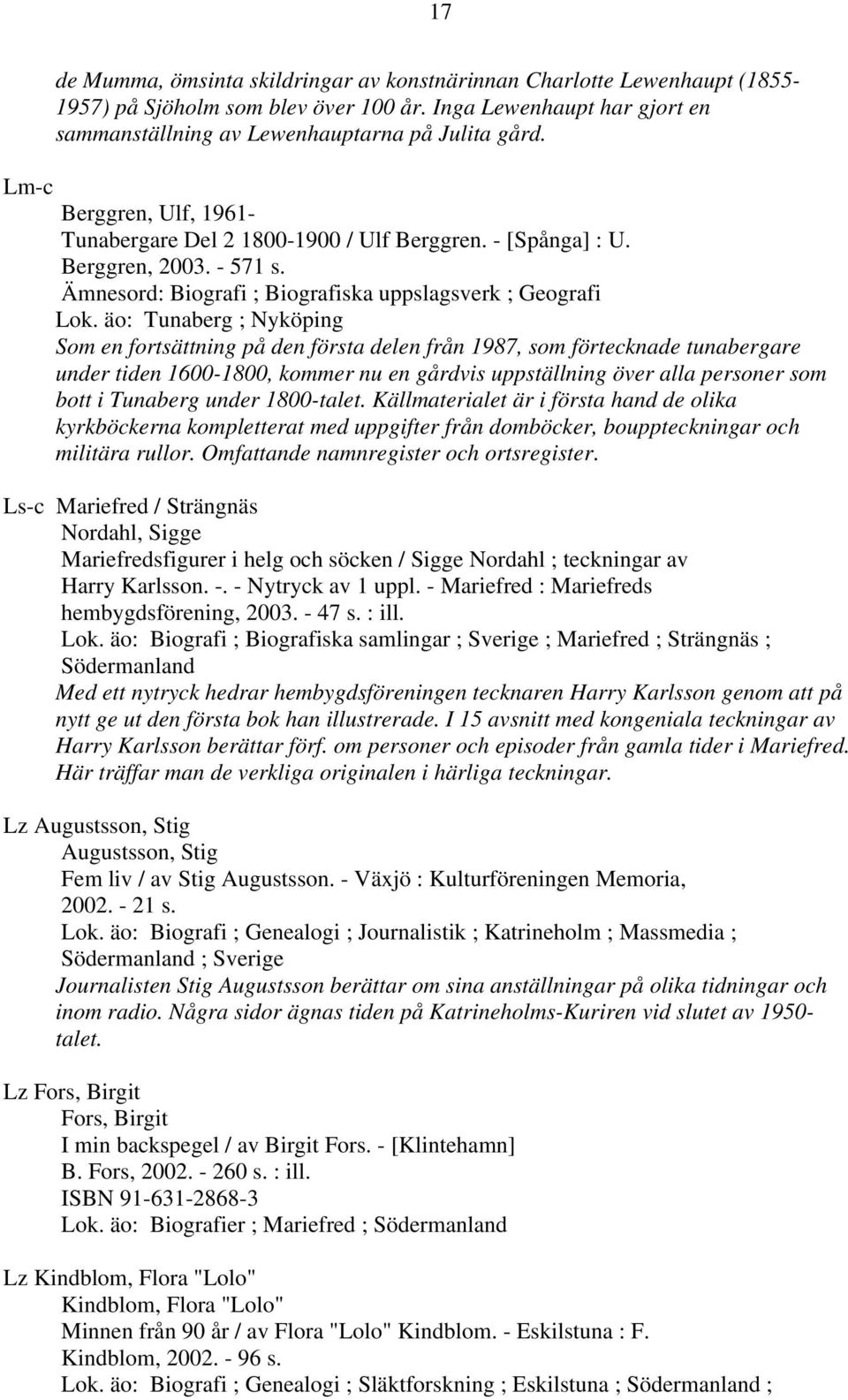 äo: Tunaberg ; Nyköping Som en fortsättning på den första delen från 1987, som förtecknade tunabergare under tiden 1600-1800, kommer nu en gårdvis uppställning över alla personer som bott i Tunaberg