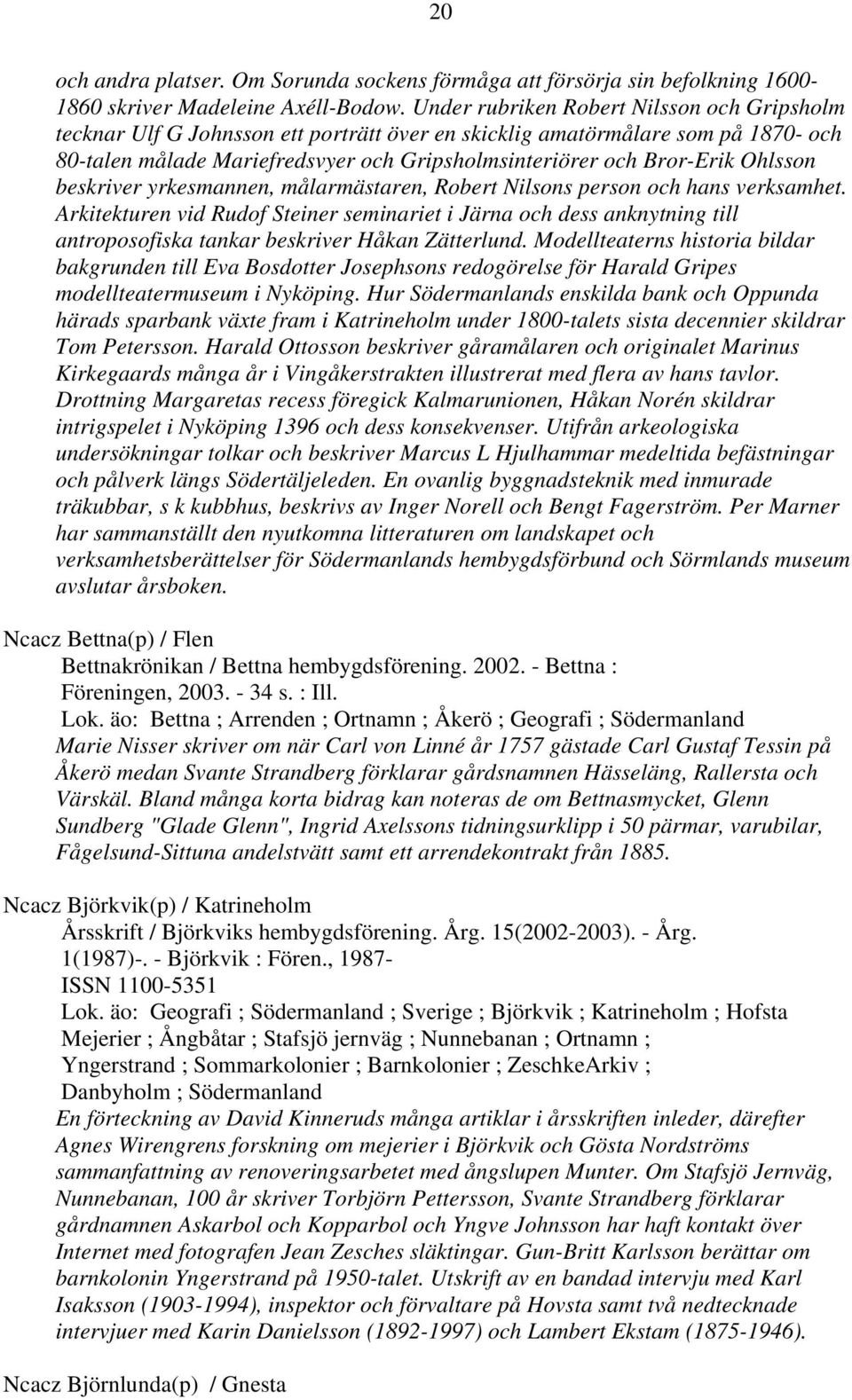 Ohlsson beskriver yrkesmannen, målarmästaren, Robert Nilsons person och hans verksamhet.
