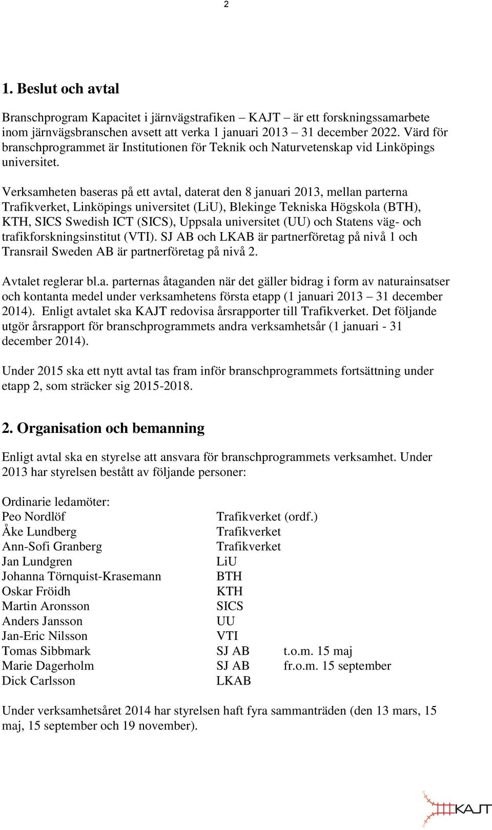 Verksamheten baseras på ett avtal, daterat den 8 januari 2013, mellan parterna Trafikverket, s universitet (LiU), Blekinge Tekniska Högskola (BTH), KTH, SICS Swedish ICT (SICS), Uppsala universitet