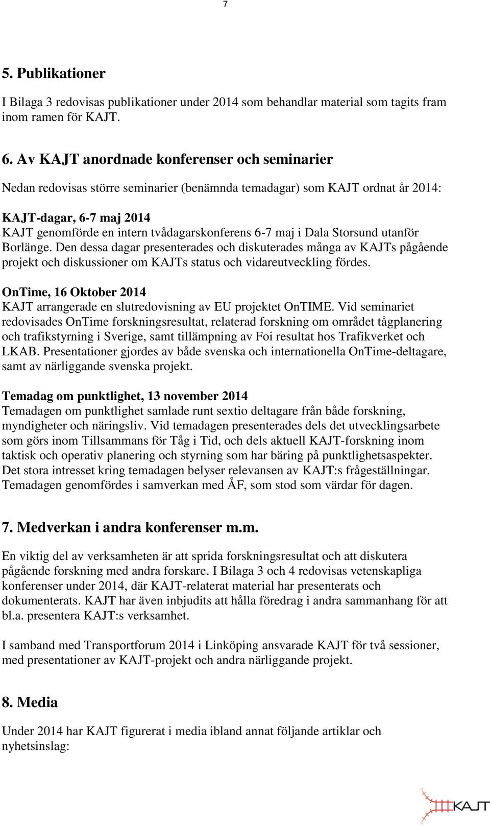 maj i Dala Storsund utanför Borlänge. Den dessa dagar presenterades och diskuterades många av KAJTs pågående projekt och diskussioner om KAJTs status och vidareutveckling fördes.