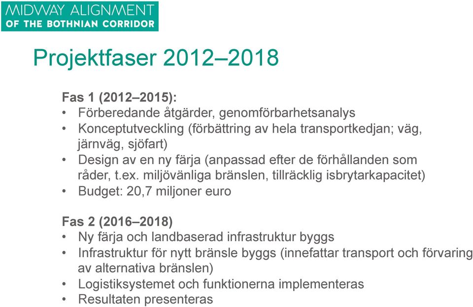 miljövänliga bränslen, tillräcklig isbrytarkapacitet) Budget: 20,7 miljoner euro Fas 2 (2016 2018) Ny färja och landbaserad infrastruktur