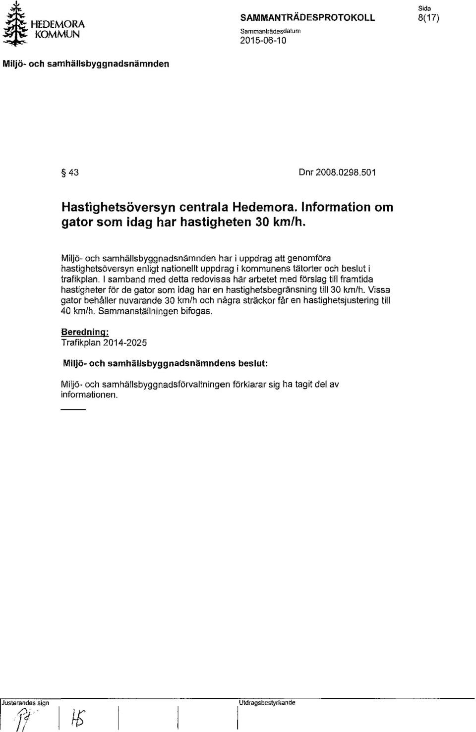 I samband med detta redovisas har arbetet med förslag till framtida hastigheter för de gator som idag har en hastighetsbegränsning till 30 km/h.