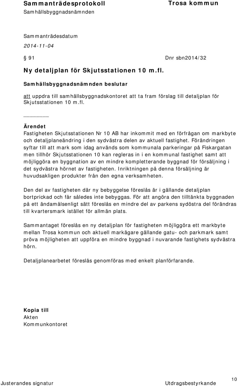 Ärendet Fastigheten Skjutsstationen Nr 10 AB har inkommit med en förfrågan om markbyte och detaljplaneändring i den sydvästra delen av aktuell fastighet.