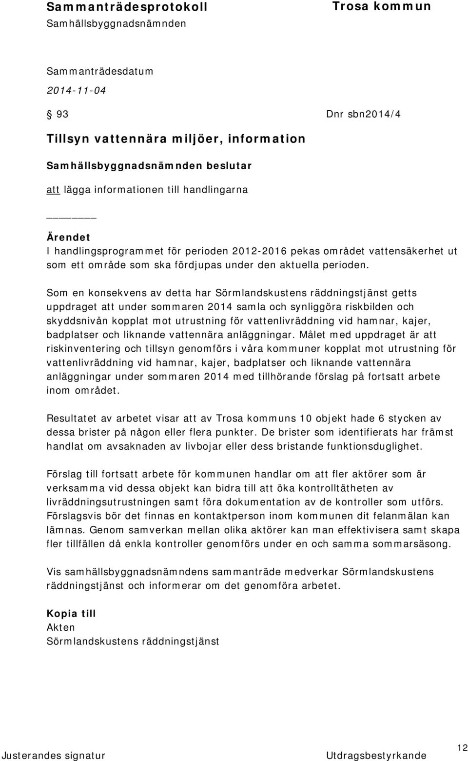 Som en konsekvens av detta har Sörmlandskustens räddningstjänst getts uppdraget att under sommaren 2014 samla och synliggöra riskbilden och skyddsnivån kopplat mot utrustning för vattenlivräddning