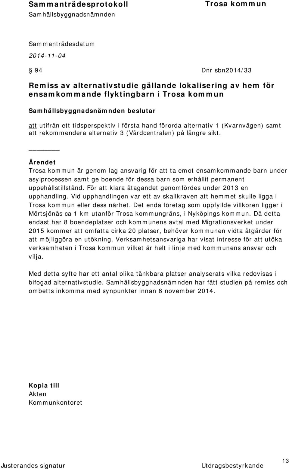 Ärendet är genom lag ansvarig för att ta emot ensamkommande barn under asylprocessen samt ge boende för dessa barn som erhållit permanent uppehållstillstånd.