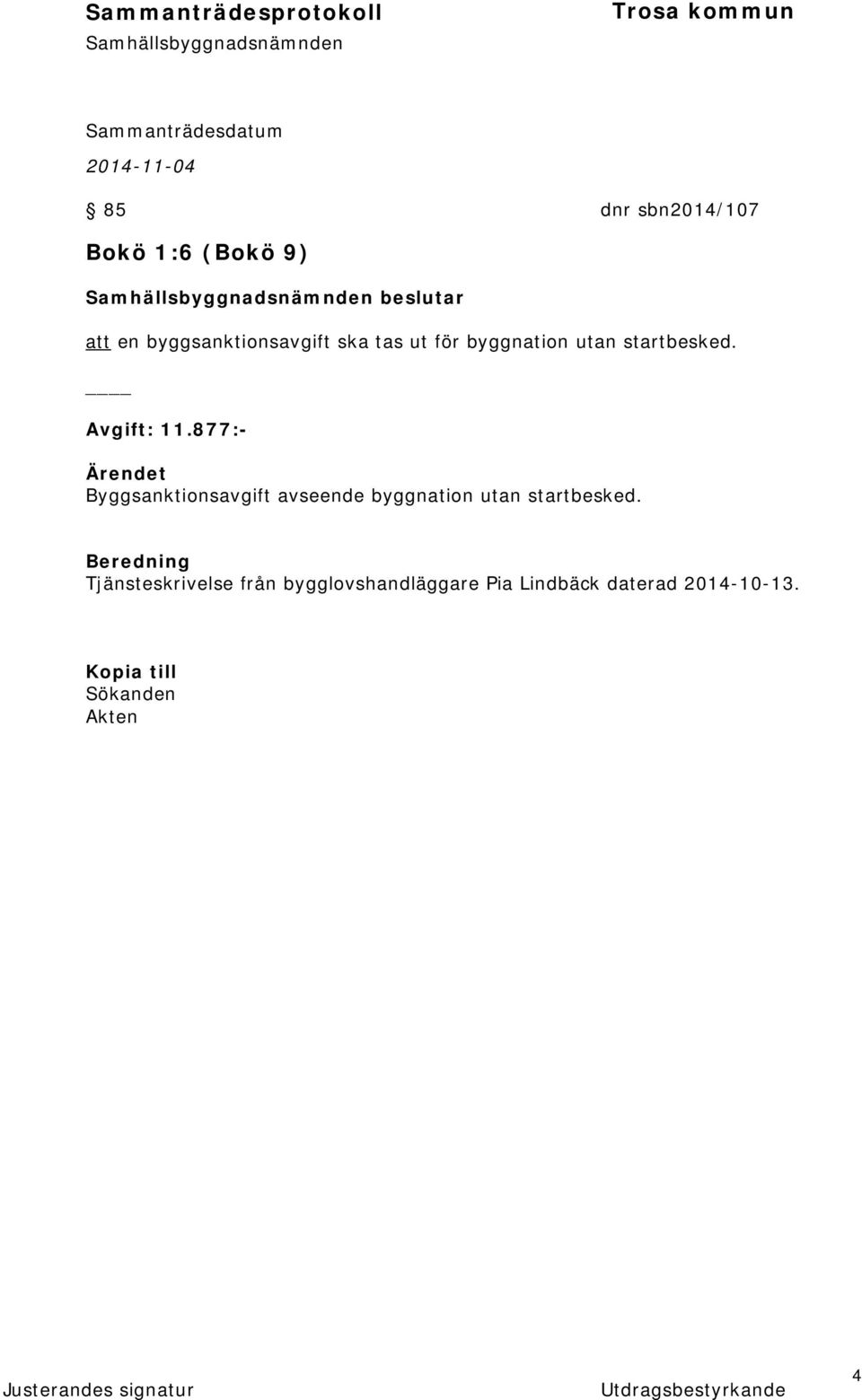 877:- Ärendet Byggsanktionsavgift avseende byggnation utan startbesked.
