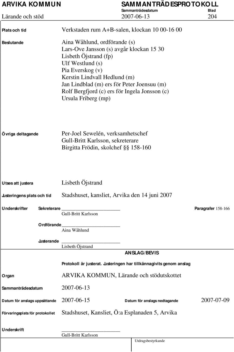 Sewelén, verksamhetschef Gull-Britt Karlsson, sekreterare Birgitta Frödin, skolchef 158-160 Utses att justera Lisbeth Öjstrand Justeringens plats och tid Stadshuset, kansliet, Arvika den 14 juni 2007