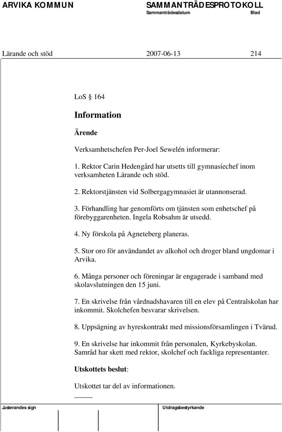Stor oro för användandet av alkohol och droger bland ungdomar i Arvika. 6. Många personer och föreningar är engagerade i samband med skolavslutningen den 15 juni. 7.