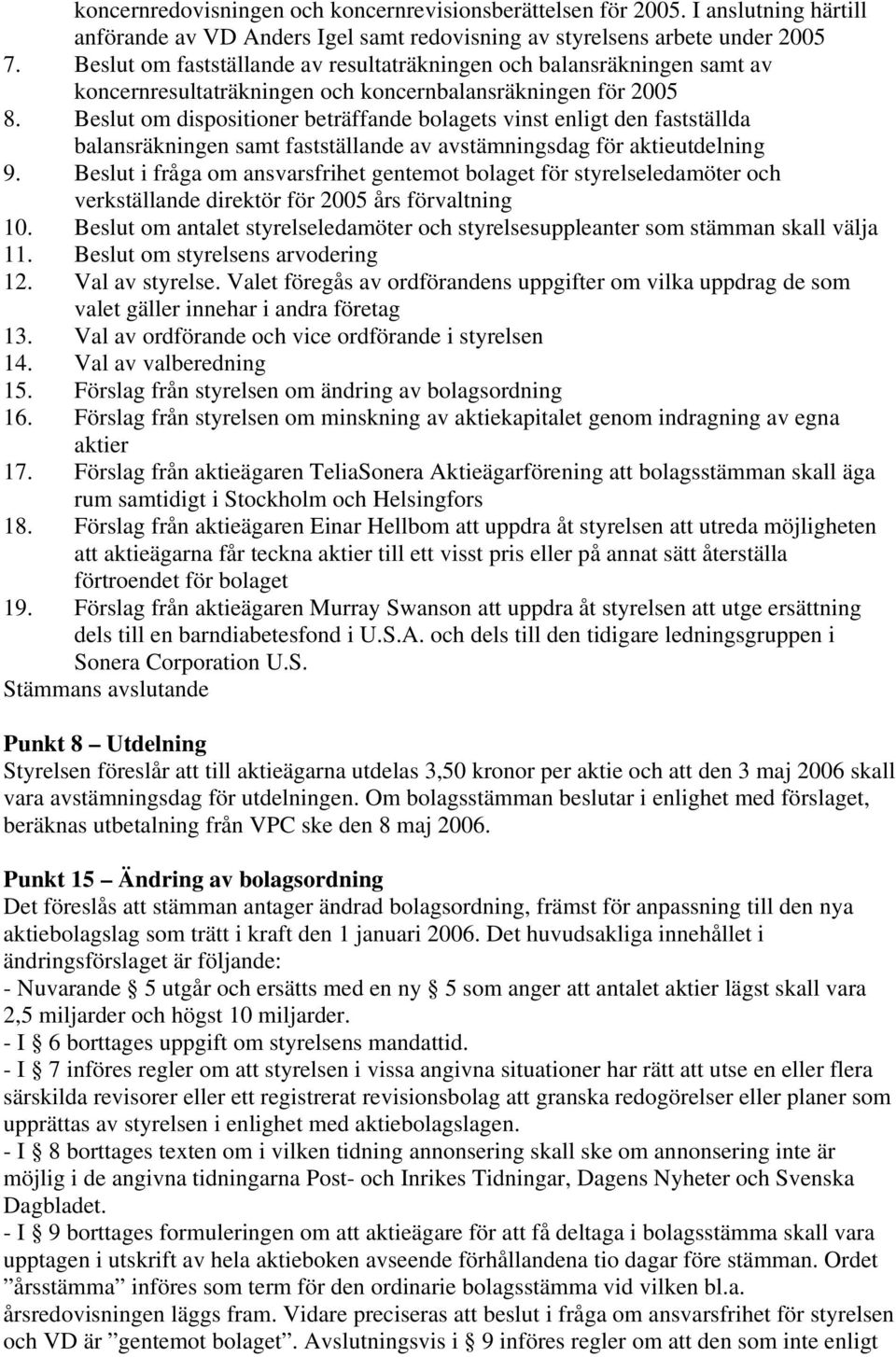 Beslut om dispositioner beträffande bolagets vinst enligt den fastställda balansräkningen samt fastställande av avstämningsdag för aktieutdelning 9.