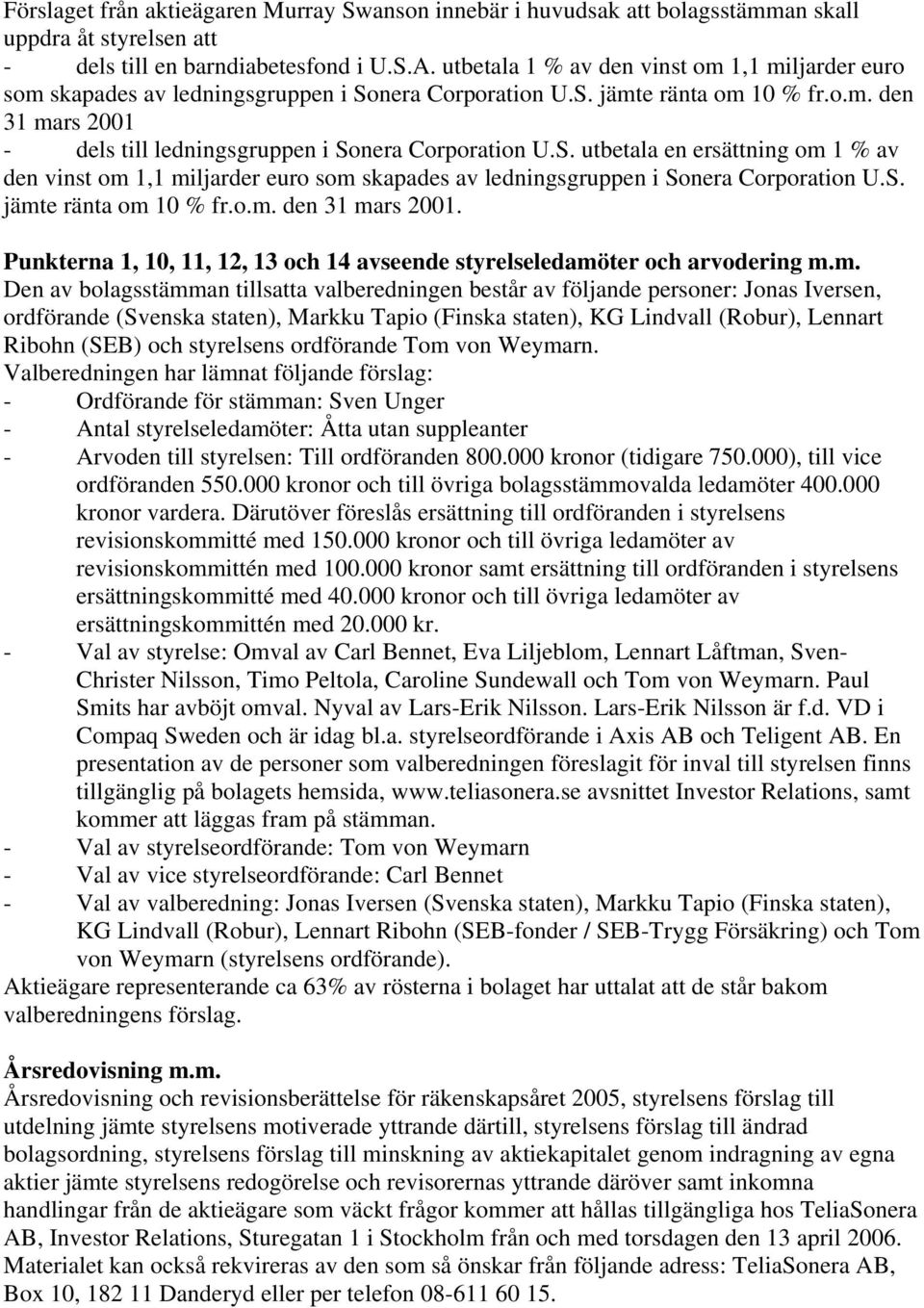 S. utbetala en ersättning om 1 % av den vinst om 1,1 miljarder euro som skapades av ledningsgruppen i Sonera Corporation U.S. jämte ränta om 10 % fr.o.m. den 31 mars 2001.