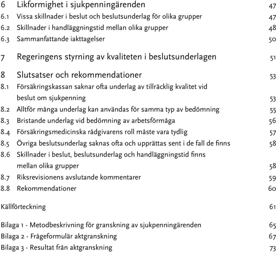 1 Försäkringskassan saknar ofta underlag av tillräcklig kvalitet vid beslut om sjukpenning 53 8.2 Alltför många underlag kan användas för samma typ av bedömning 55 8.