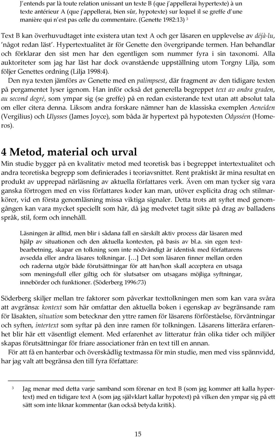 Hypertextualitet är för Genette den övergripande termen. Han behandlar och förklarar den sist men har den egentligen som nummer fyra i sin taxonomi.