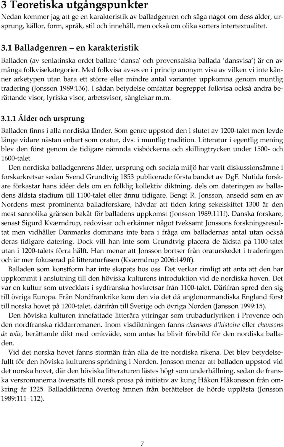 Med folkvisa avses en i princip anonym visa av vilken vi inte känner arketypen utan bara ett större eller mindre antal varianter uppkomna genom muntlig tradering (Jonsson 1989:136).