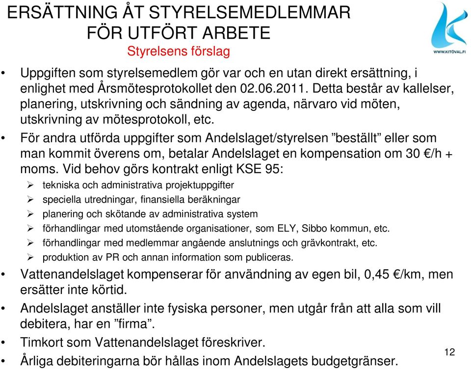 För andra utförda uppgifter som Andelslaget/styrelsen beställt eller som man kommit överens om, betalar Andelslaget en kompensation om 30 /h + moms.