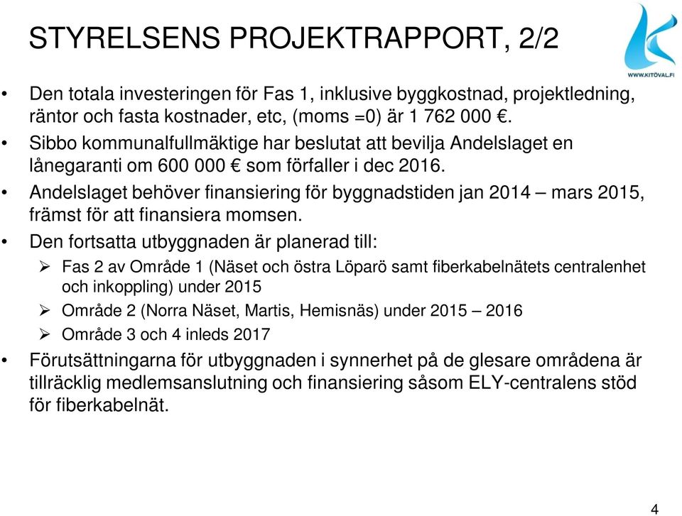 Andelslaget behöver finansiering för byggnadstiden jan 2014 mars 2015, främst för att finansiera momsen.