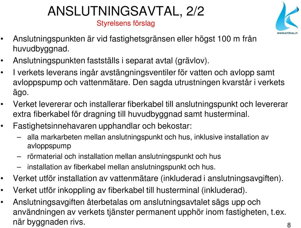 Verket levererar och installerar fiberkabel till anslutningspunkt och levererar extra fiberkabel för dragning till huvudbyggnad samt husterminal.