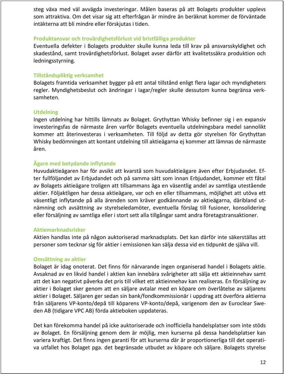 Produktansvar och trovärdighetsförlust vid bristfälliga produkter Eventuella defekter i Bolagets produkter skulle kunna leda till krav på ansvarsskyldighet och skadestånd, samt trovärdighetsförlust.