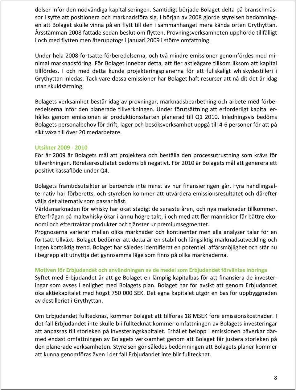 Provningsverksamheten upphörde tillfälligt i och med flytten men återupptogs i januari 2009 i större omfattning.