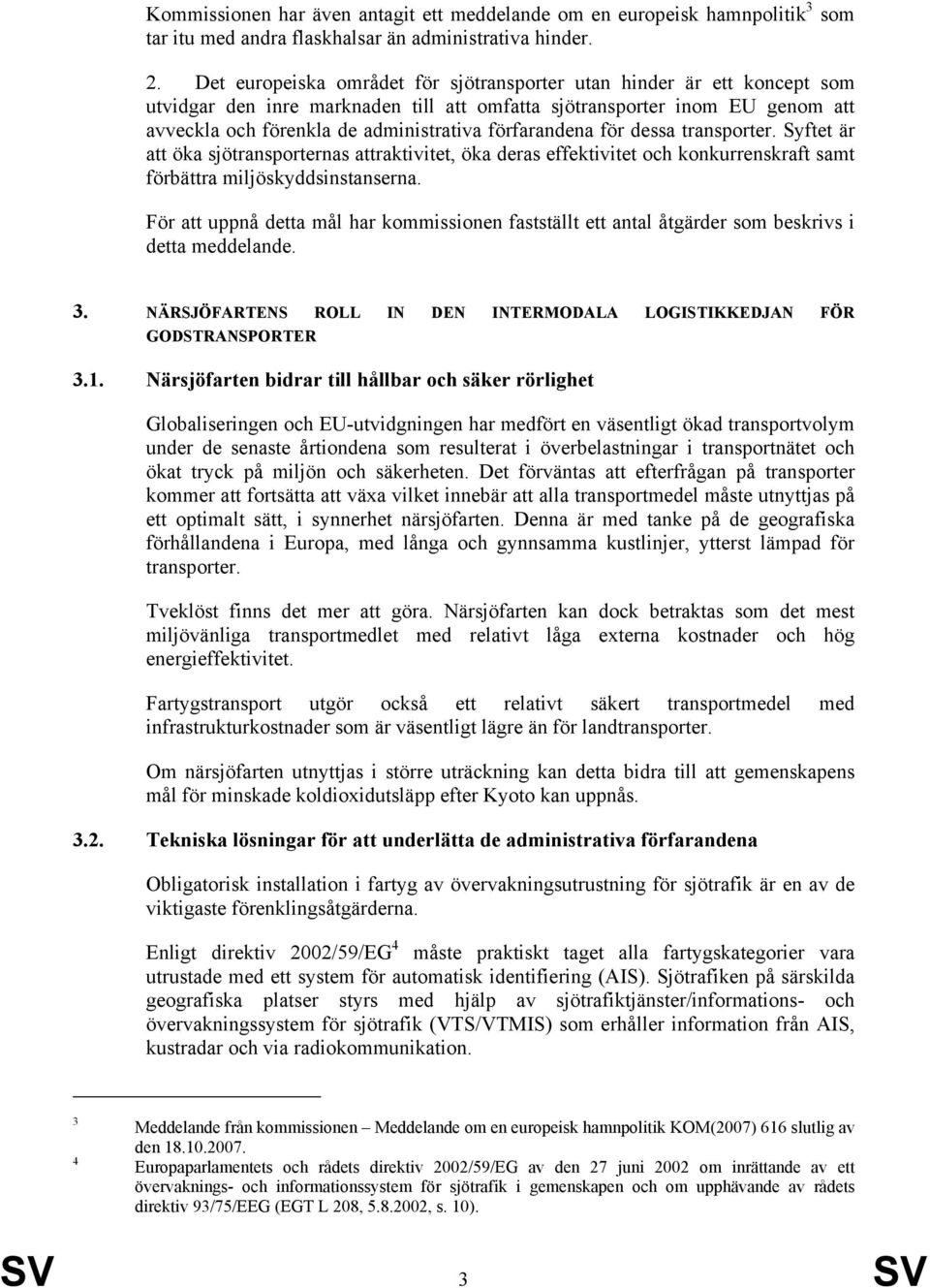 förfarandena för dessa transporter. Syftet är att öka sjötransporternas attraktivitet, öka deras effektivitet och konkurrenskraft samt förbättra miljöskyddsinstanserna.