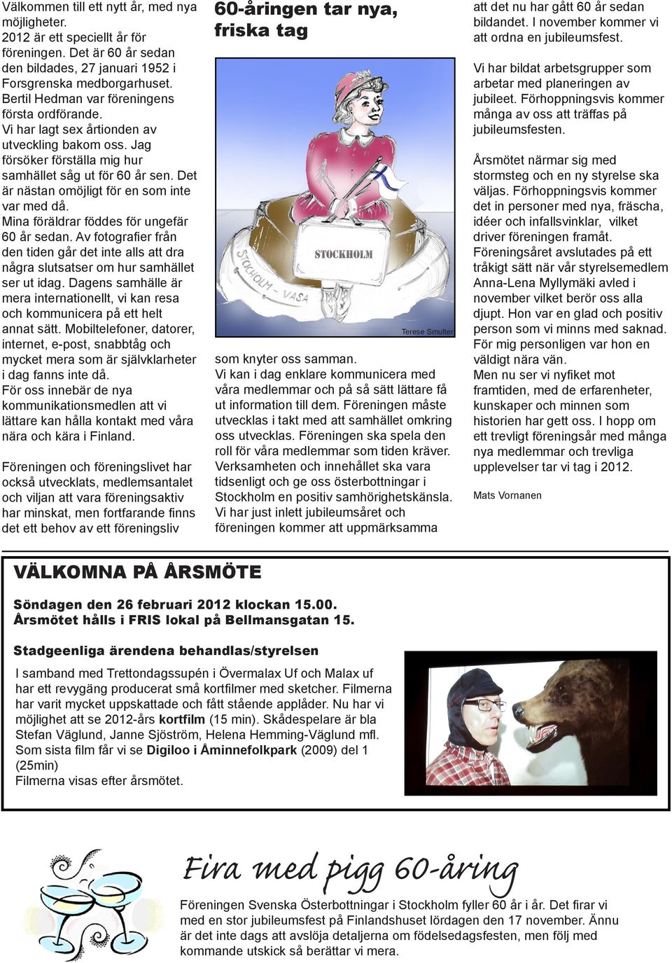 Det är nästan omöjligt för en som inte var med då. Mina föräldrar föddes för ungefär 60 år sedan. Av fotografier från den tiden går det inte alls att dra några slutsatser om hur samhället ser ut idag.