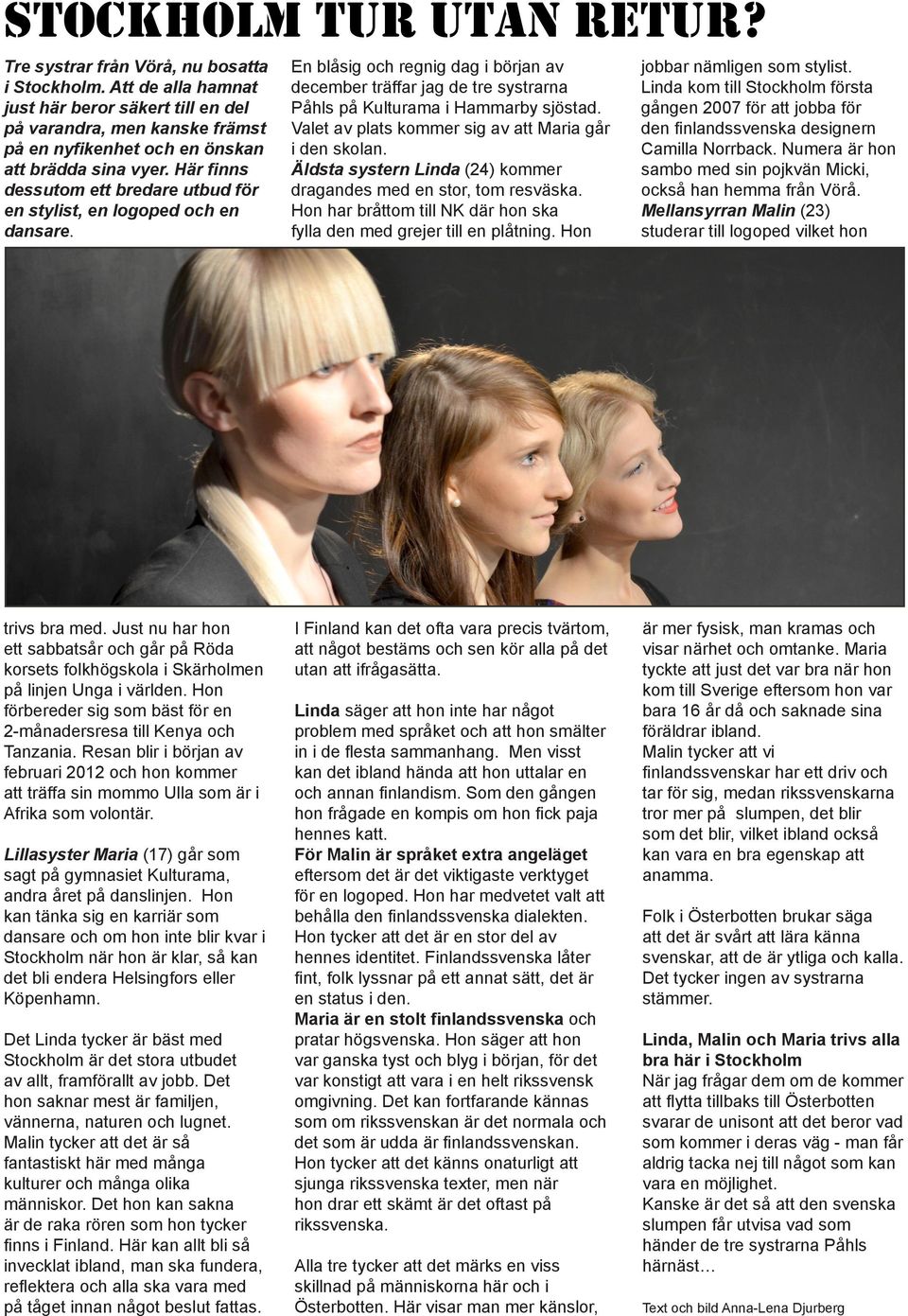Här finns dessutom ett bredare utbud för en stylist, en logoped och en dansare. En blåsig och regnig dag i början av december träffar jag de tre systrarna Påhls på Kulturama i Hammarby sjöstad.