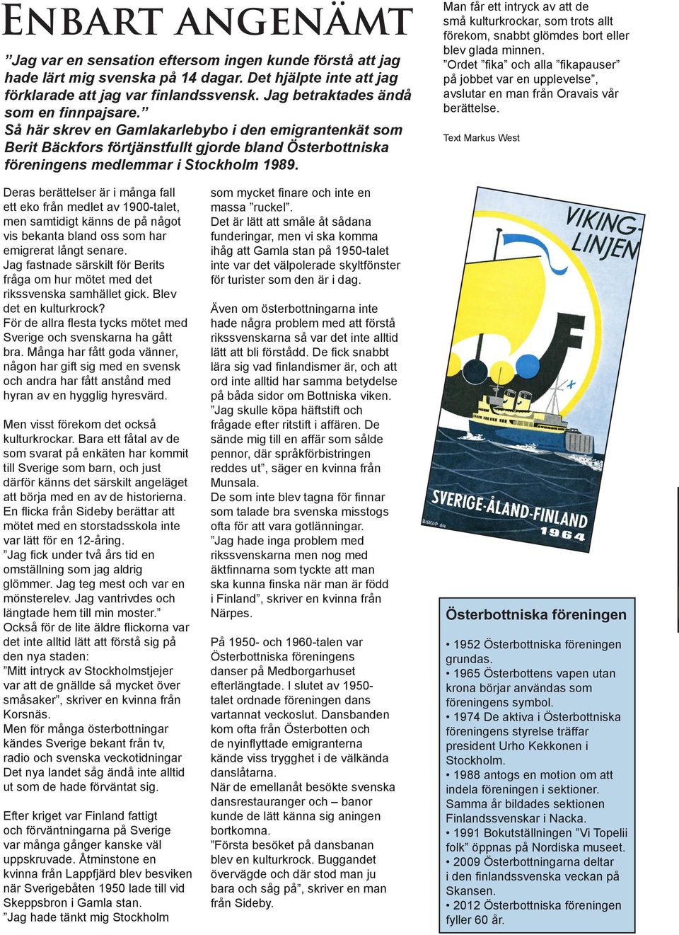 Man får ett intryck av att de små kulturkrockar, som trots allt förekom, snabbt glömdes bort eller blev glada minnen.