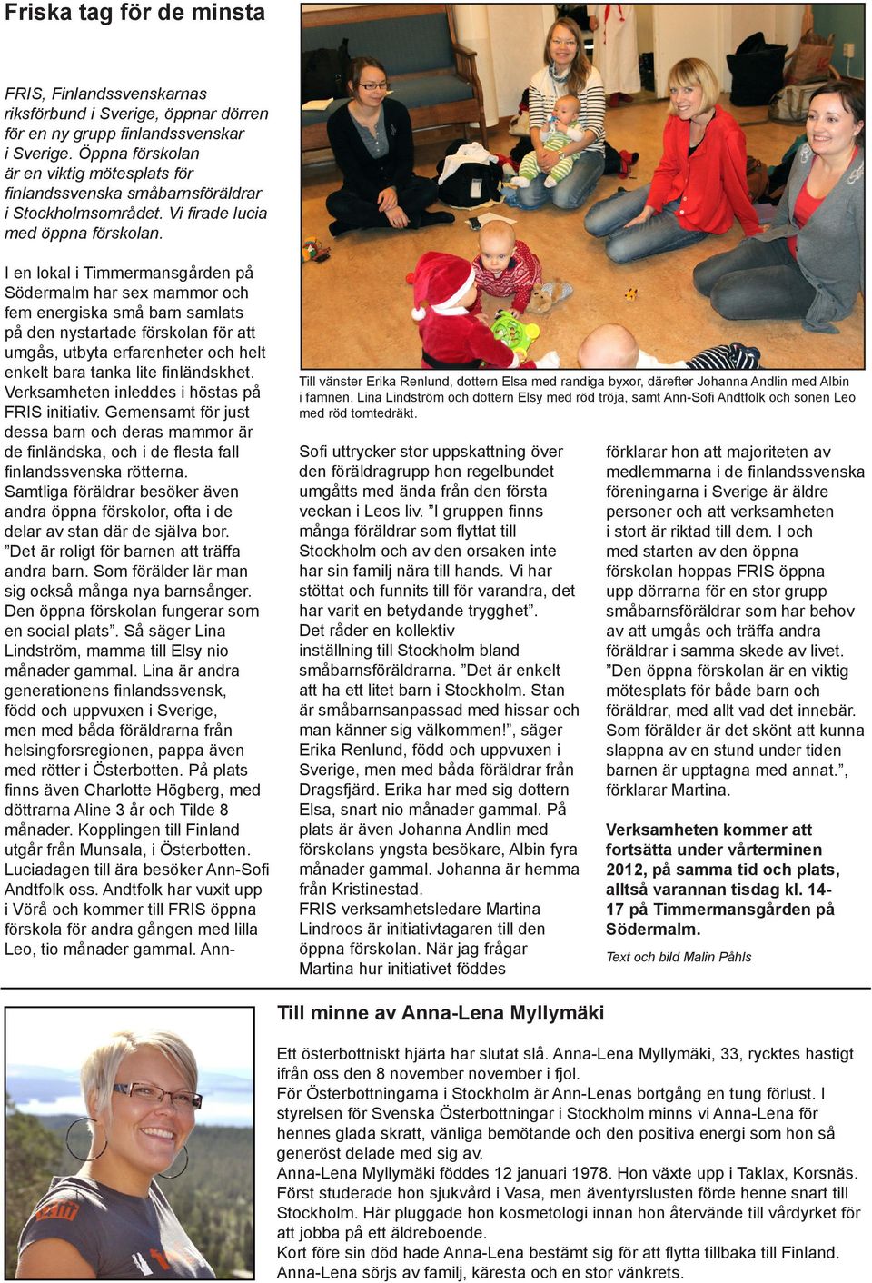 I en lokal i Timmermansgården på Södermalm har sex mammor och fem energiska små barn samlats på den nystartade förskolan för att umgås, utbyta erfarenheter och helt enkelt bara tanka lite
