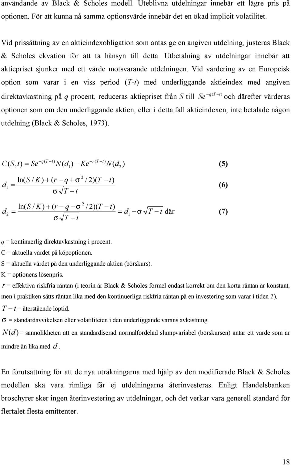 Utbetalning av utdelningar innebär att aktiepriset sjunker med ett värde motsvarande utdelningen.