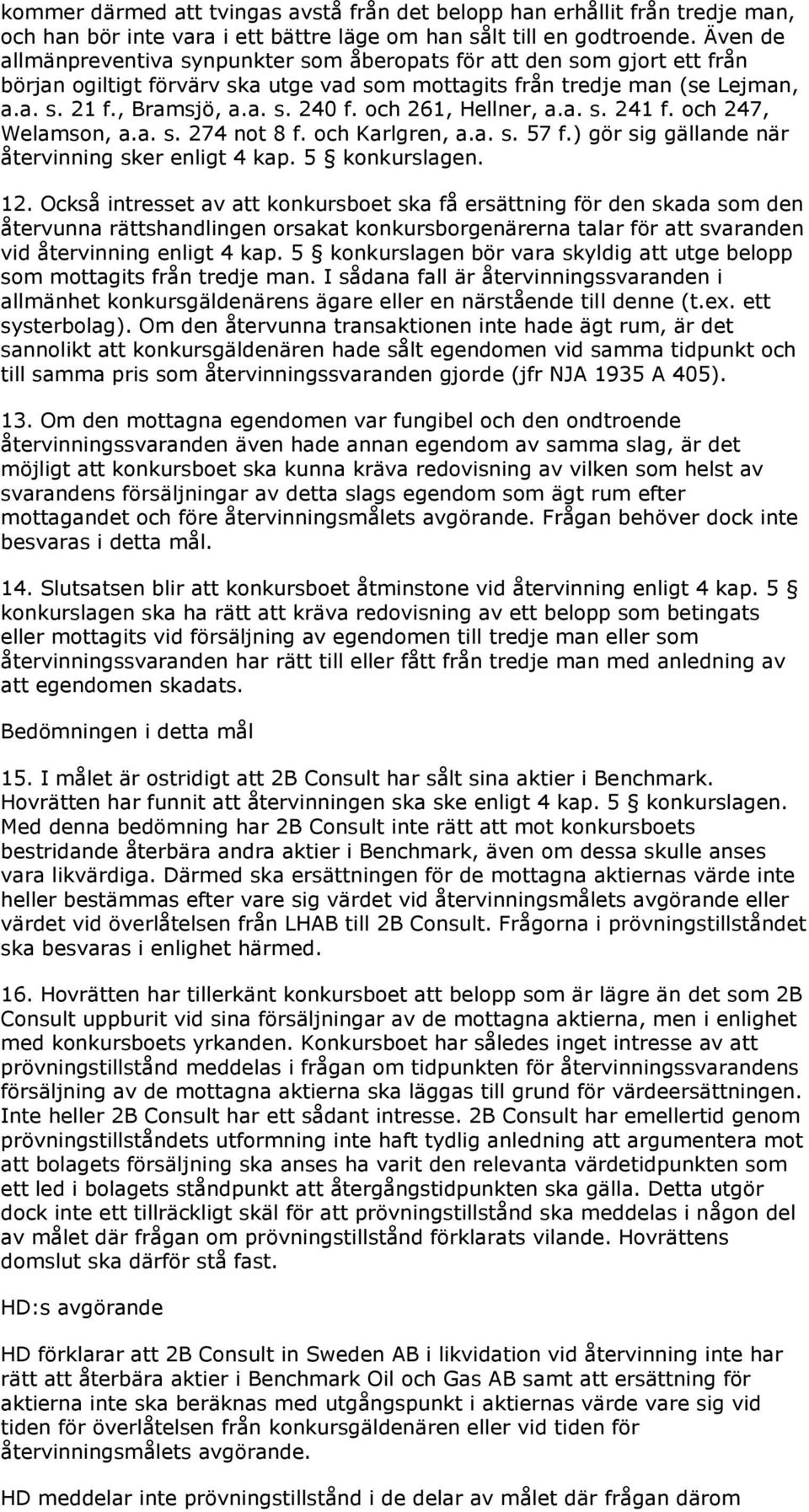 och 261, Hellner, a.a. s. 241 f. och 247, Welamson, a.a. s. 274 not 8 f. och Karlgren, a.a. s. 57 f.) gör sig gällande när återvinning sker enligt 4 kap. 5 konkurslagen. 12.