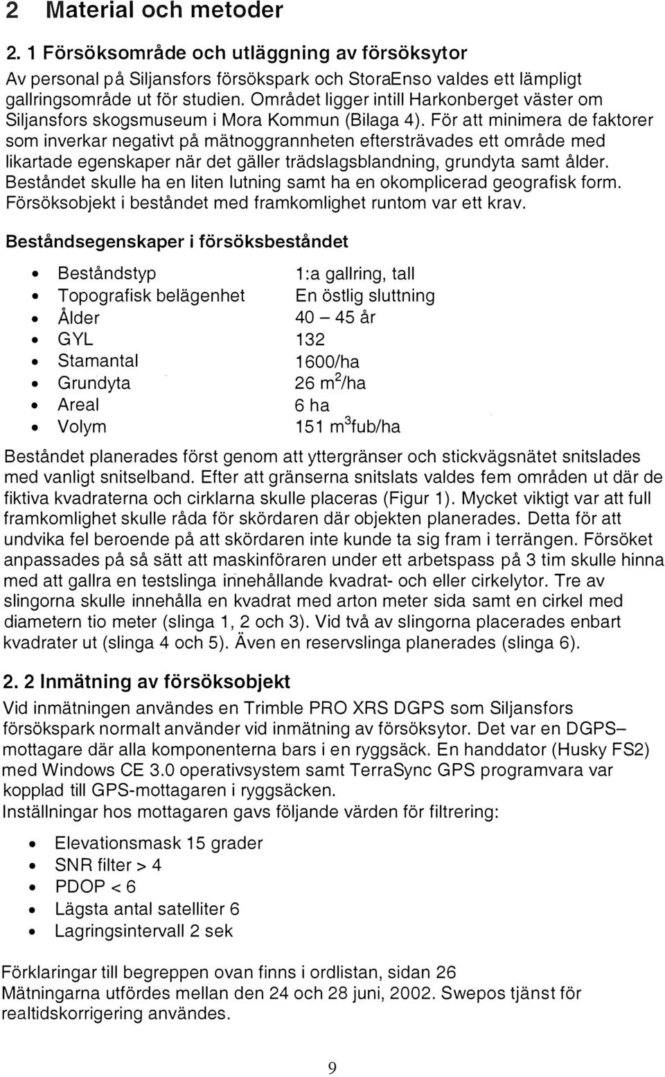 För att minimera de faktorer som inverkar negativt på mätnoggrannheten eftersträvades ett område med ikartade egenskaper när det gäer trädsagsbandning, grundyta samt åder.