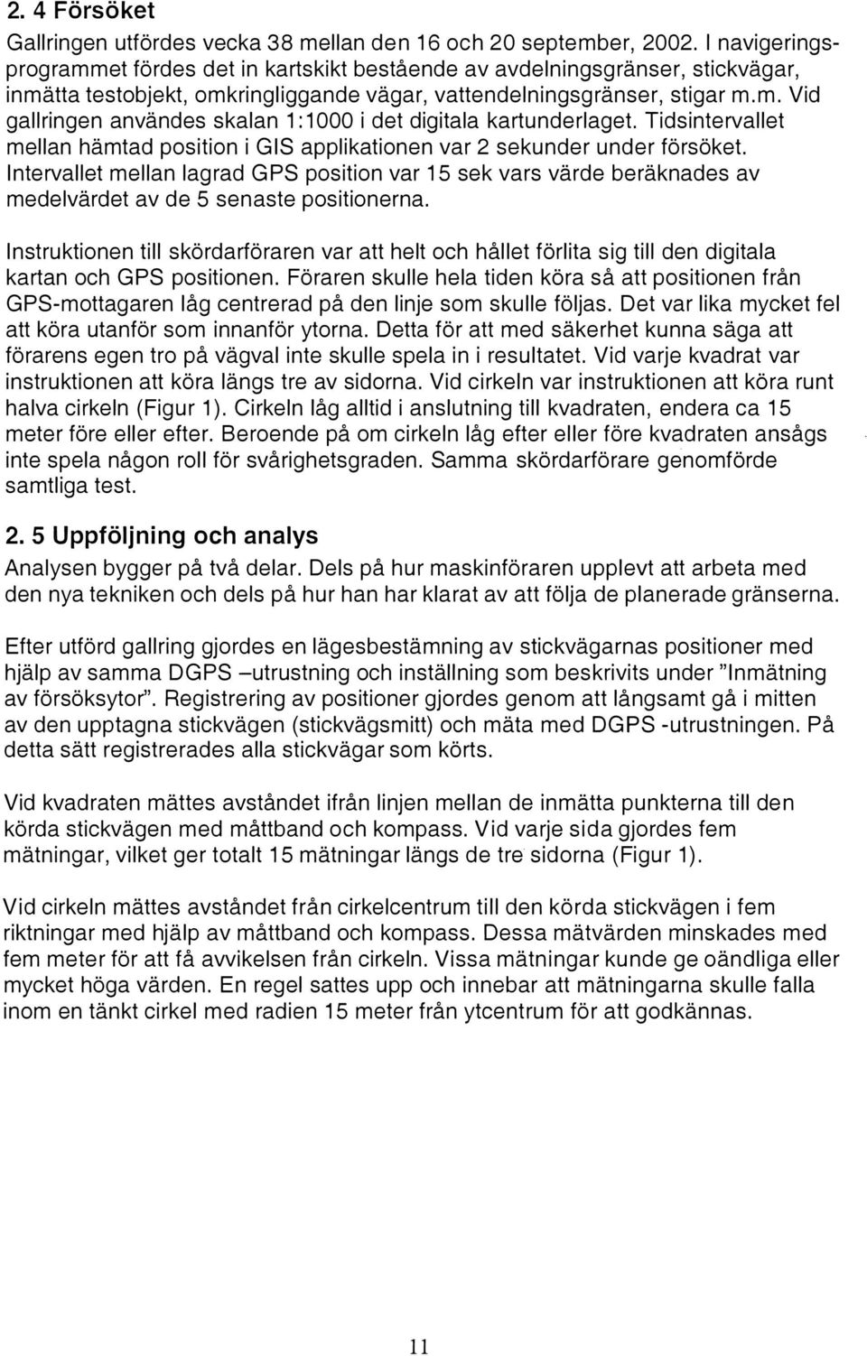Intervaet mean agrad GPS position var 15 sek vars värde beräknades av medevärdet av de 5 senaste positionerna.