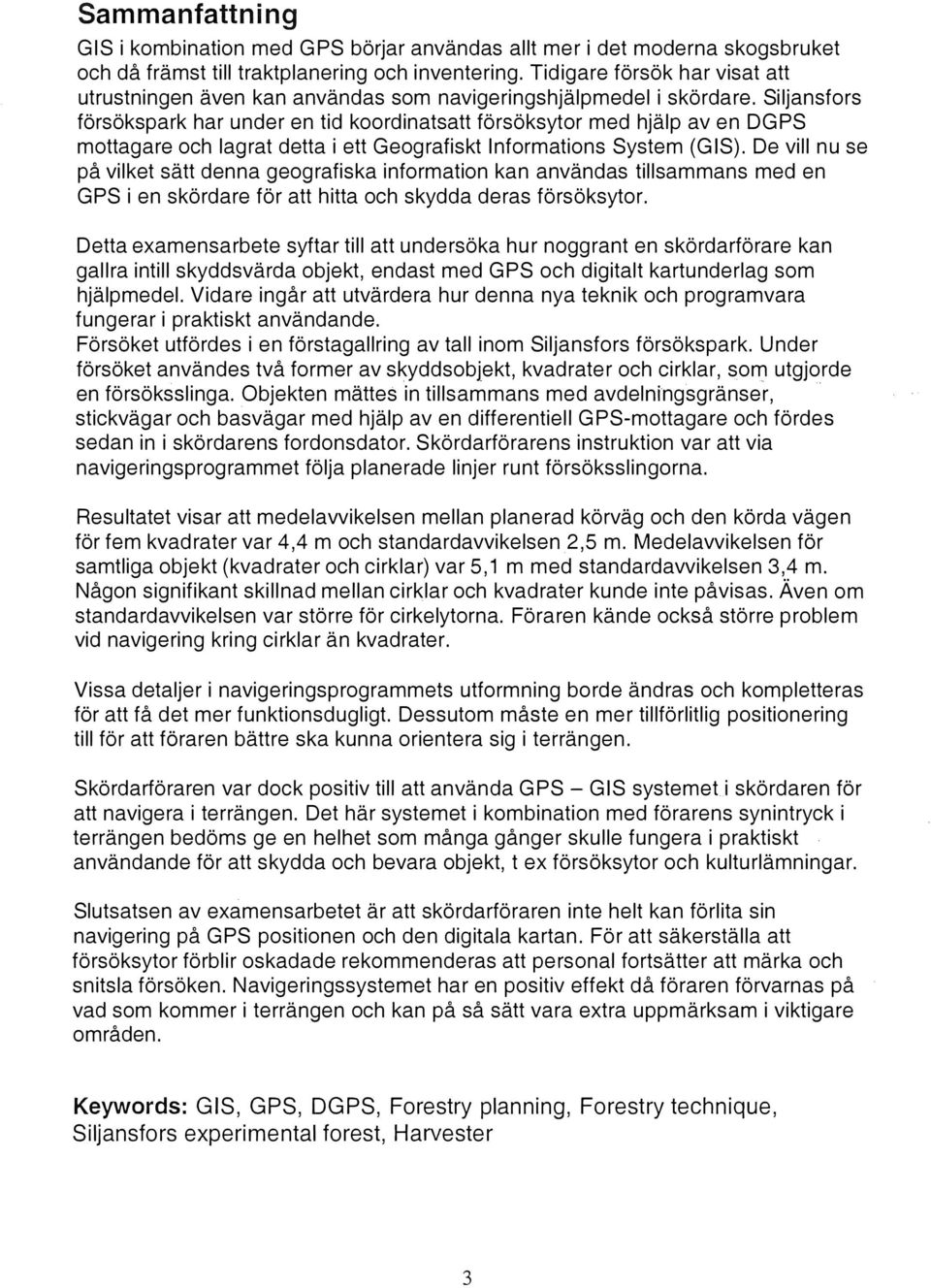 Sijansfors försökspark har under en tid koordinatsatt försöksytor med hjäp av en DGPS mottagare och agrat detta i ett Geografiskt Informations System (GIS).