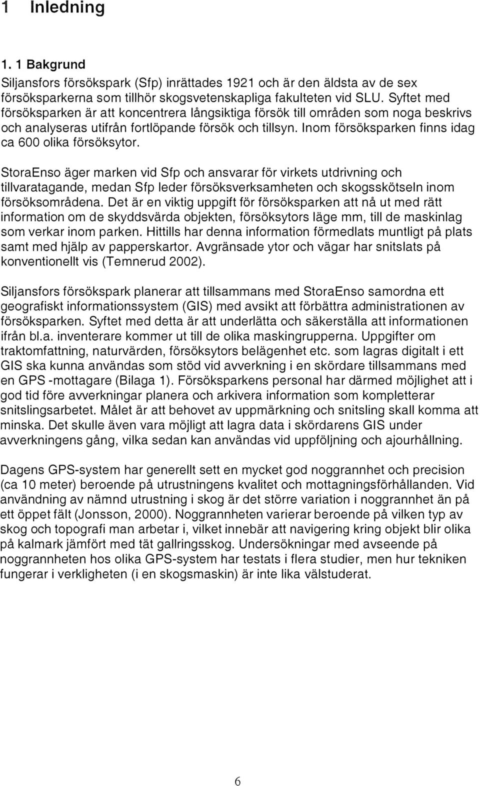 StoraEnso äger marken vid Sfp och ansvarar för virkets utdrivning och tivaratagande, medan Sfp eder försöksverksamheten och skogsskötsen inom försöksområdena.